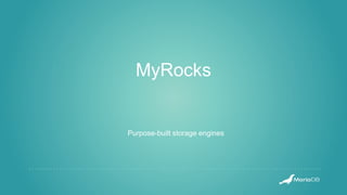 MyRocks
Purpose-built storage engines
 