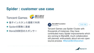 Spider : customer use case
Tencent Games
● 数千インスタンス規模で利用
● Spiderの開発に貢献
● MariaDB財団のスポンサー
 