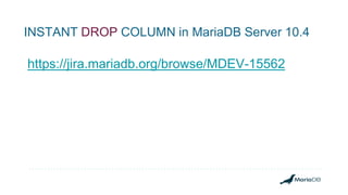 INSTANT DROP COLUMN in MariaDB Server 10.4
https://jira.mariadb.org/browse/MDEV-15562
 