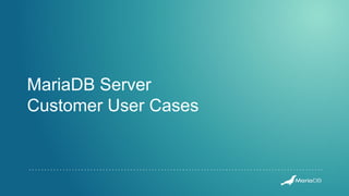 MariaDB Server
Customer User Cases
 