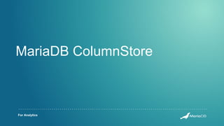 MariaDB ColumnStore
For Analytics
 