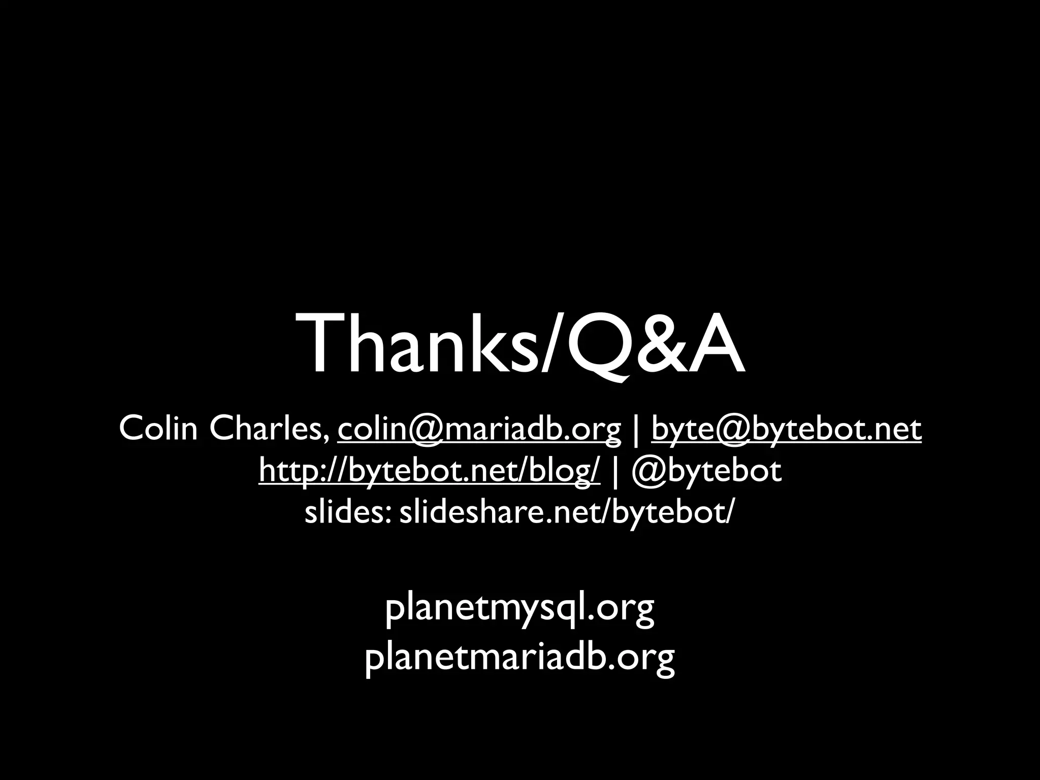Thanks/Q&A
Colin Charles, colin@mariadb.org | byte@bytebot.net 	

http://bytebot.net/blog/ | @bytebot	

slides: slideshare.net/bytebot/
planetmysql.org	

planetmariadb.org
 