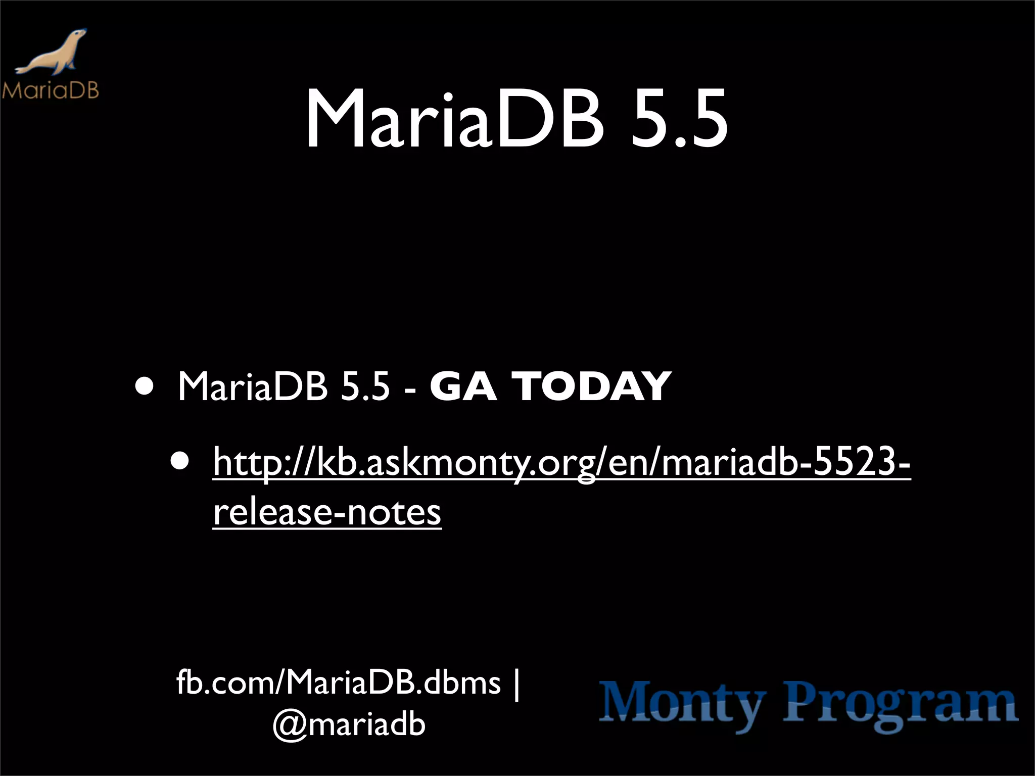 MariaDB 5.5


• MariaDB 5.5 - GA TODAY
 • http://kb.askmonty.org/en/mariadb-5523-
    release-notes


  fb.com/MariaDB.dbms |
        @mariadb
 