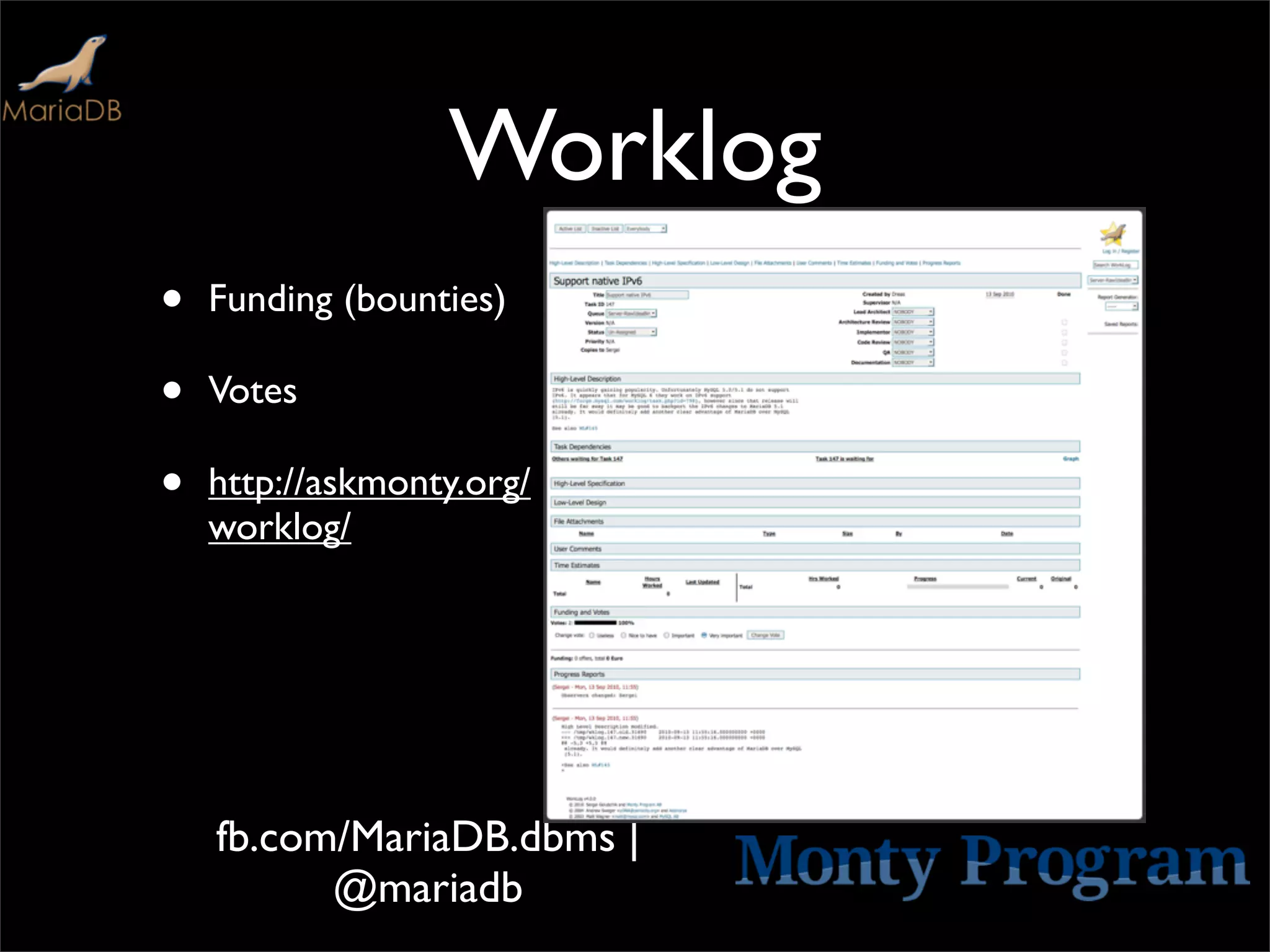 Worklog
•   Funding (bounties)

•   Votes

•   http://askmonty.org/
    worklog/




    fb.com/MariaDB.dbms |
          @mariadb
 