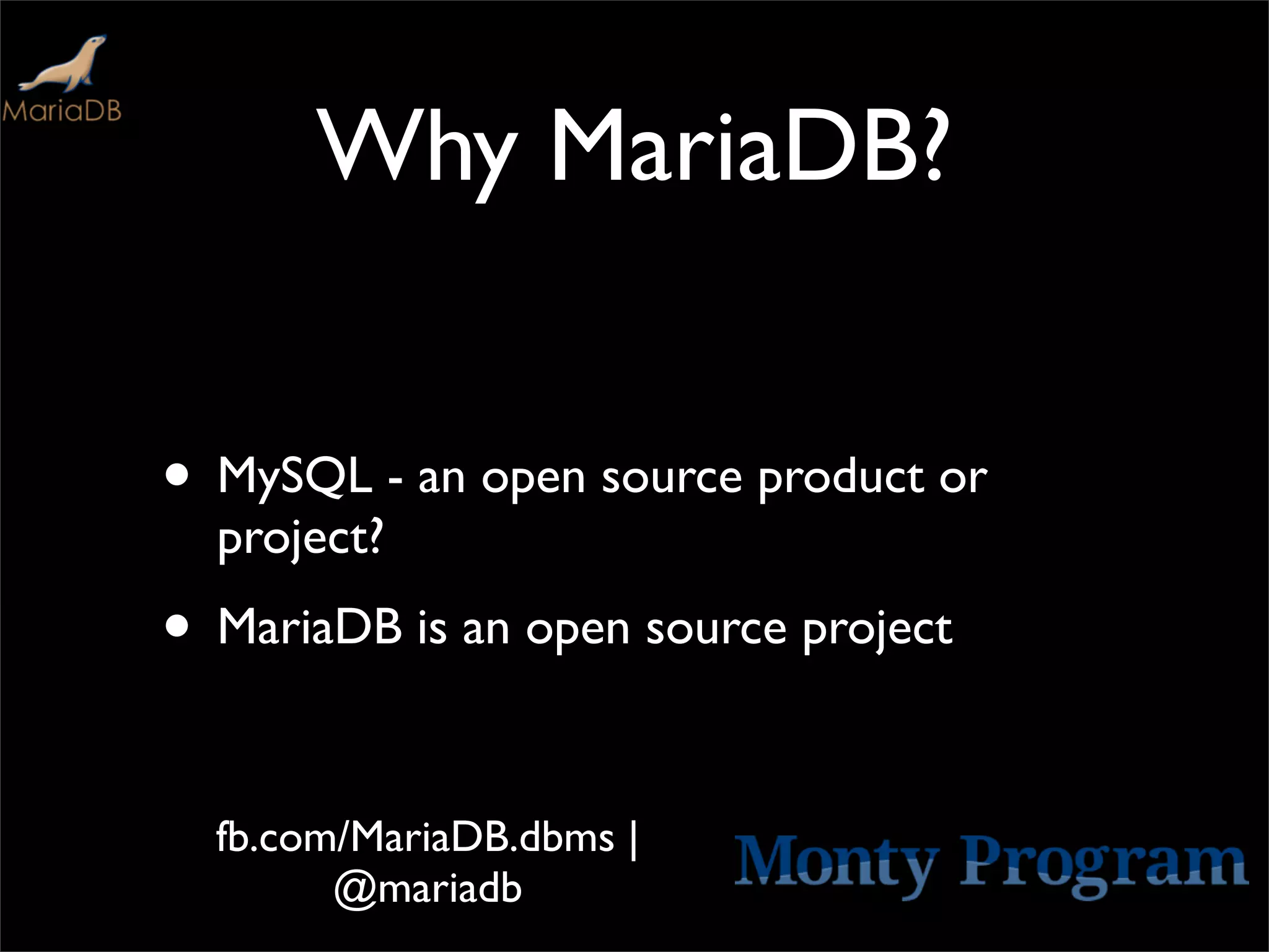 Why MariaDB?


• MySQL - an open source product or
  project?
• MariaDB is an open source project

  fb.com/MariaDB.dbms |
        @mariadb
 