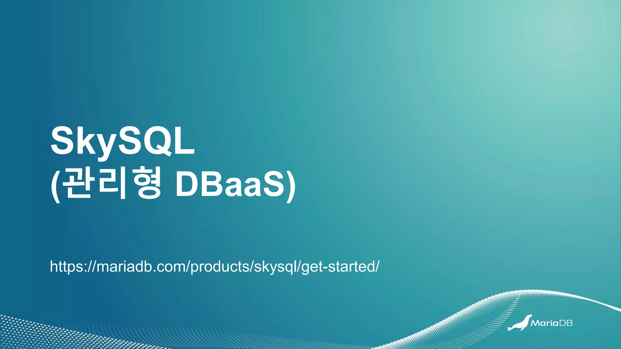 SkySQL
(관리형 DBaaS)
https://mariadb.com/products/skysql/get-started/
 