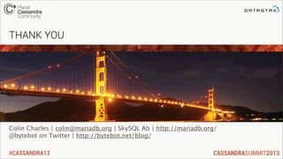 #CASSANDRA13
THANK YOU
Colin Charles | colin@mariadb.org | SkySQL Ab | http://mariadb.org/
@bytebot on Twitter | http://bytebot.net/blog/
 