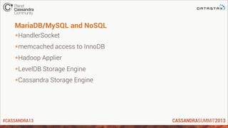 #CASSANDRA13
MariaDB/MySQL and NoSQL
*HandlerSocket
*memcached access to InnoDB
*Hadoop Applier
*LevelDB Storage Engine
*Cassandra Storage Engine
 