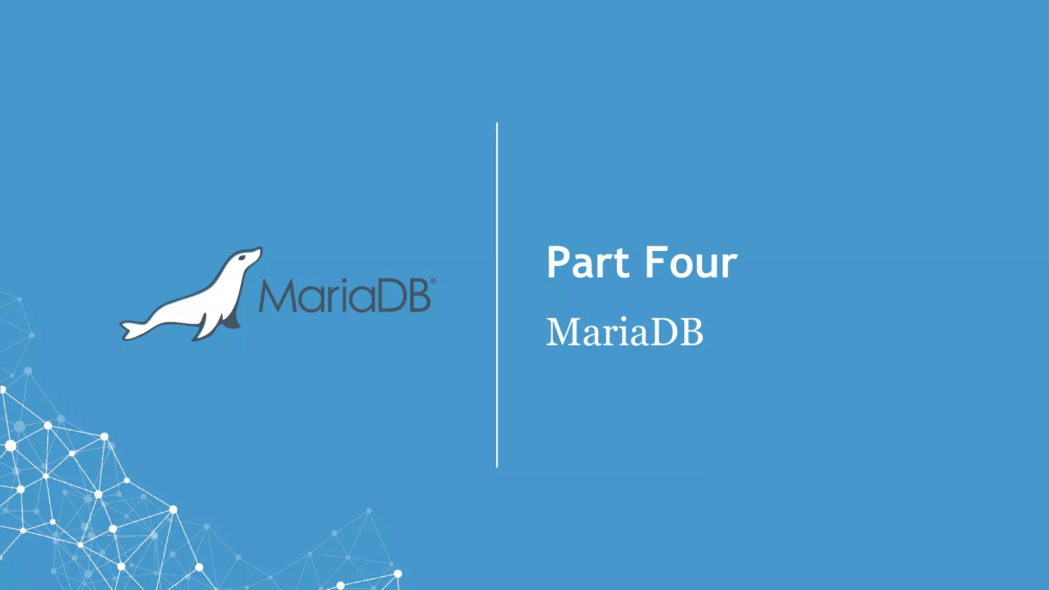 Part Four
MariaDB
 