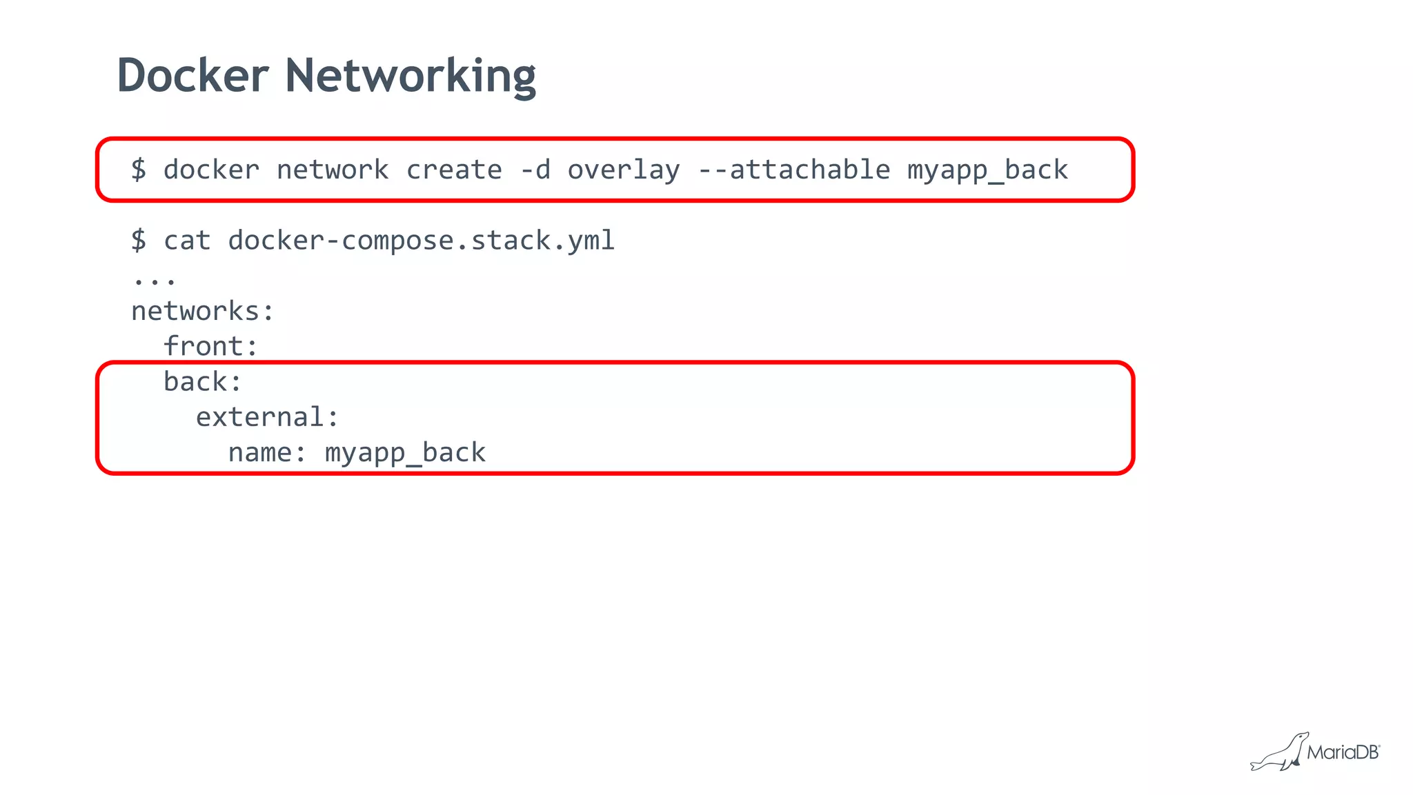 Docker Networking
$ docker network create -d overlay --attachable myapp_back
$ cat docker-compose.stack.yml
...
networks:
front:
back:
external:
name: myapp_back
 