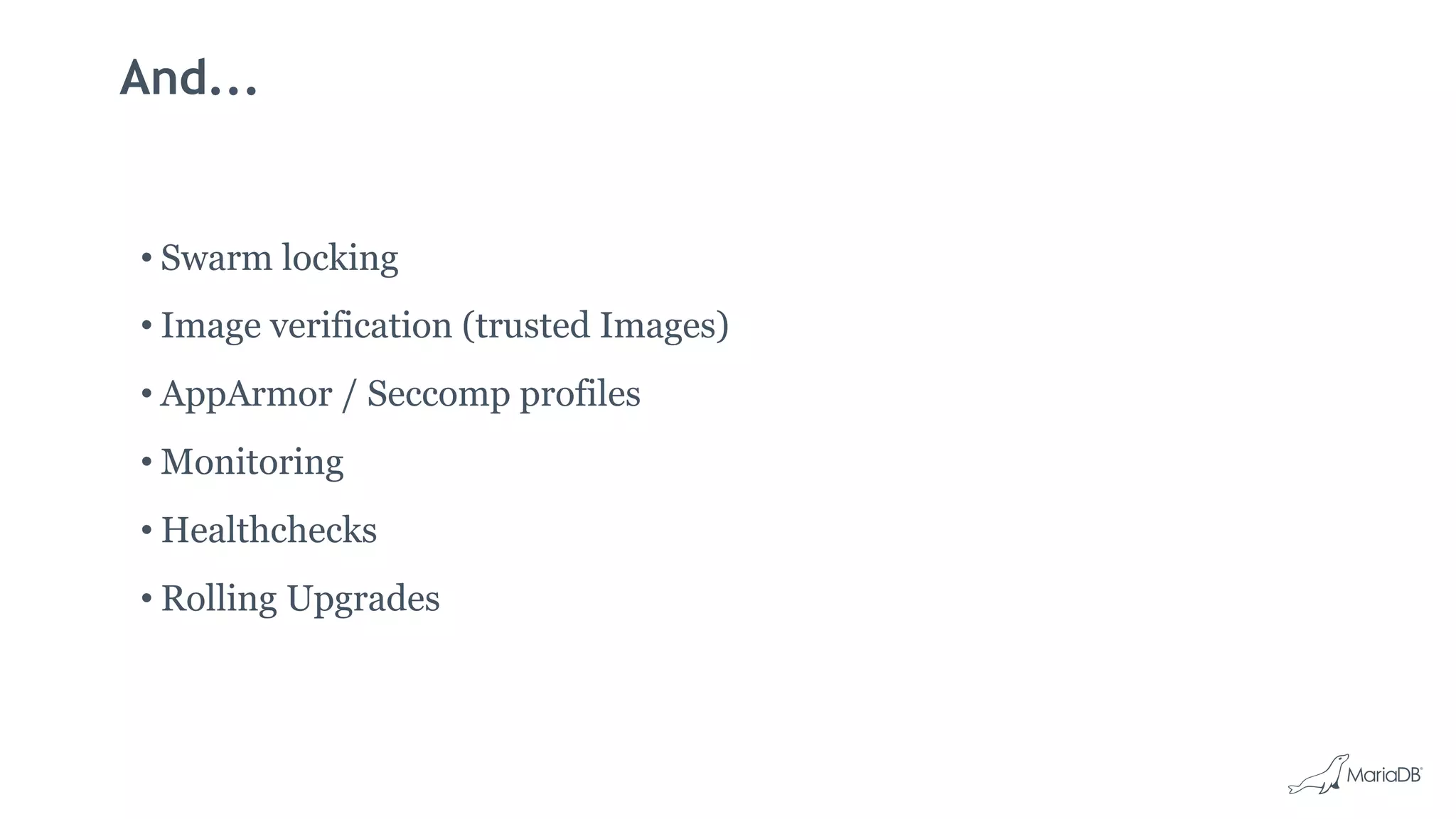 And...
• Swarm locking
• Image verification (trusted Images)
• AppArmor / Seccomp profiles
• Monitoring
• Healthchecks
• Rolling Upgrades
 