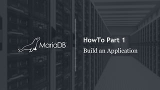 HowTo Part 1
Build an Application
 
