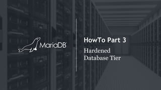 HowTo Part 3
Hardened
Database Tier
 
