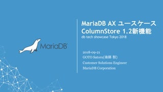 MariaDB AX ユースケース
ColumnStore 1.2新機能
db tech showcase Tokyo 2018
2018-09-21
GOTO Satoru(後藤 智)
Customer Solutions Engineer
MariaDB Corporation
 