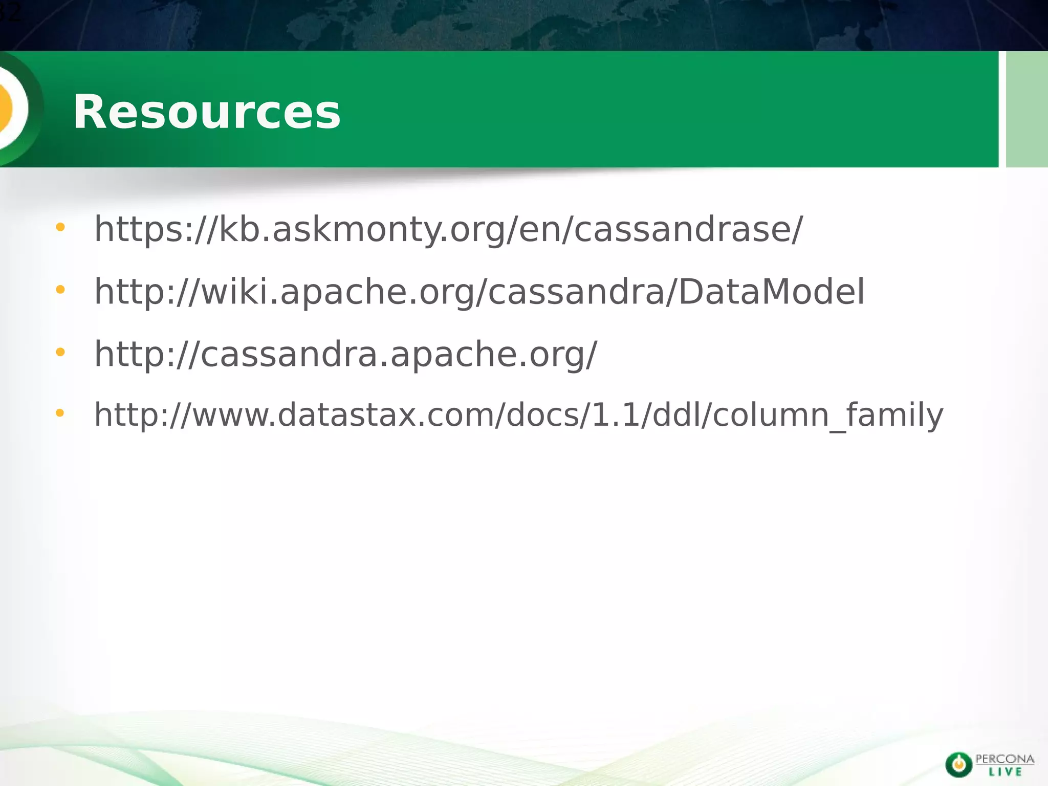 Resources
• https://kb.askmonty.org/en/cassandrase/
• http://wiki.apache.org/cassandra/DataModel
• http://cassandra.apache.org/
• http://www.datastax.com/docs/1.1/ddl/column_family
32
 