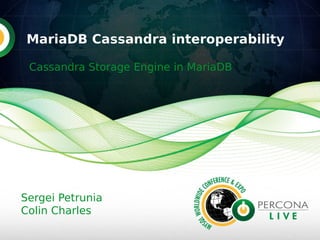 Cassandra Storage Engine in MariaDB
MariaDB Cassandra interoperability
Sergei Petrunia
Colin Charles
 
