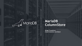 MariaDB
ColumnStore
Serge Frezefond
Cloud Solution Architect
 