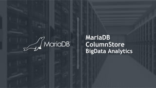 MariaDB
ColumnStore
BigData Analytics
 