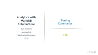 Analytics with
MariaDB
ColumnStore
SQL Features
Aggregation
Windowing Functions
UDF
Tuning
Commands
ETL
 
