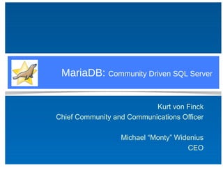 MariaDB: Community Driven SQL Server
Kurt von Finck
Chief Community and Communications Officer
Michael “Monty” Widenius
CEO
 
