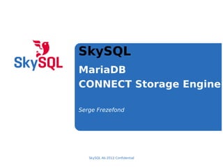 SkySQL
MariaDB
CONNECT Storage Engine
Serge Frezefond
SkySQL Ab 2012 Confidential
 