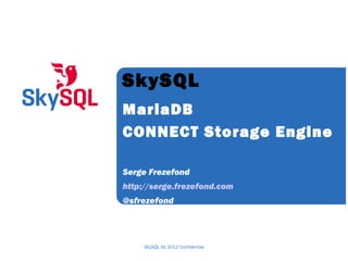 SkySQL
MariaDB
CONNECT Storage Engine
Serge Frezefond
http://serge.frezefond.com
@sfrezefond

SkySQL Ab 2012 Confidential

 
