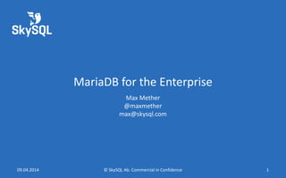 MariaDB for the Enterprise
Max Mether
@maxmether
max@skysql.com
09.04.2014 © SkySQL Ab. Commercial in Confidence 1
 