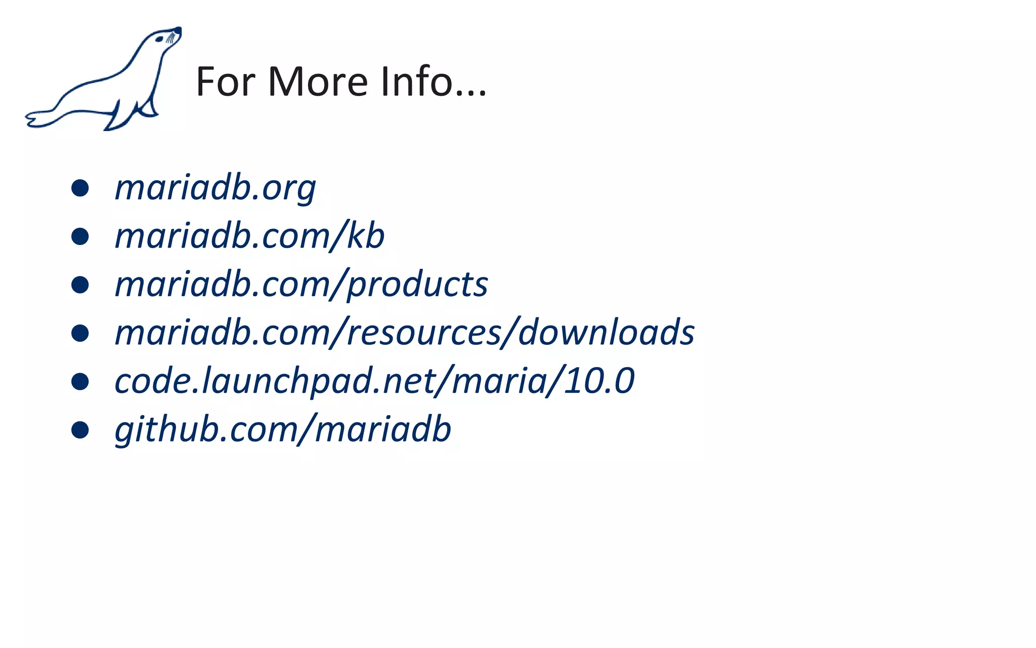 For More Info...
● mariadb.org
● mariadb.com/kb
● mariadb.com/products
● mariadb.com/resources/downloads
● code.launchpad.net/maria/10.0
● github.com/mariadb
 
