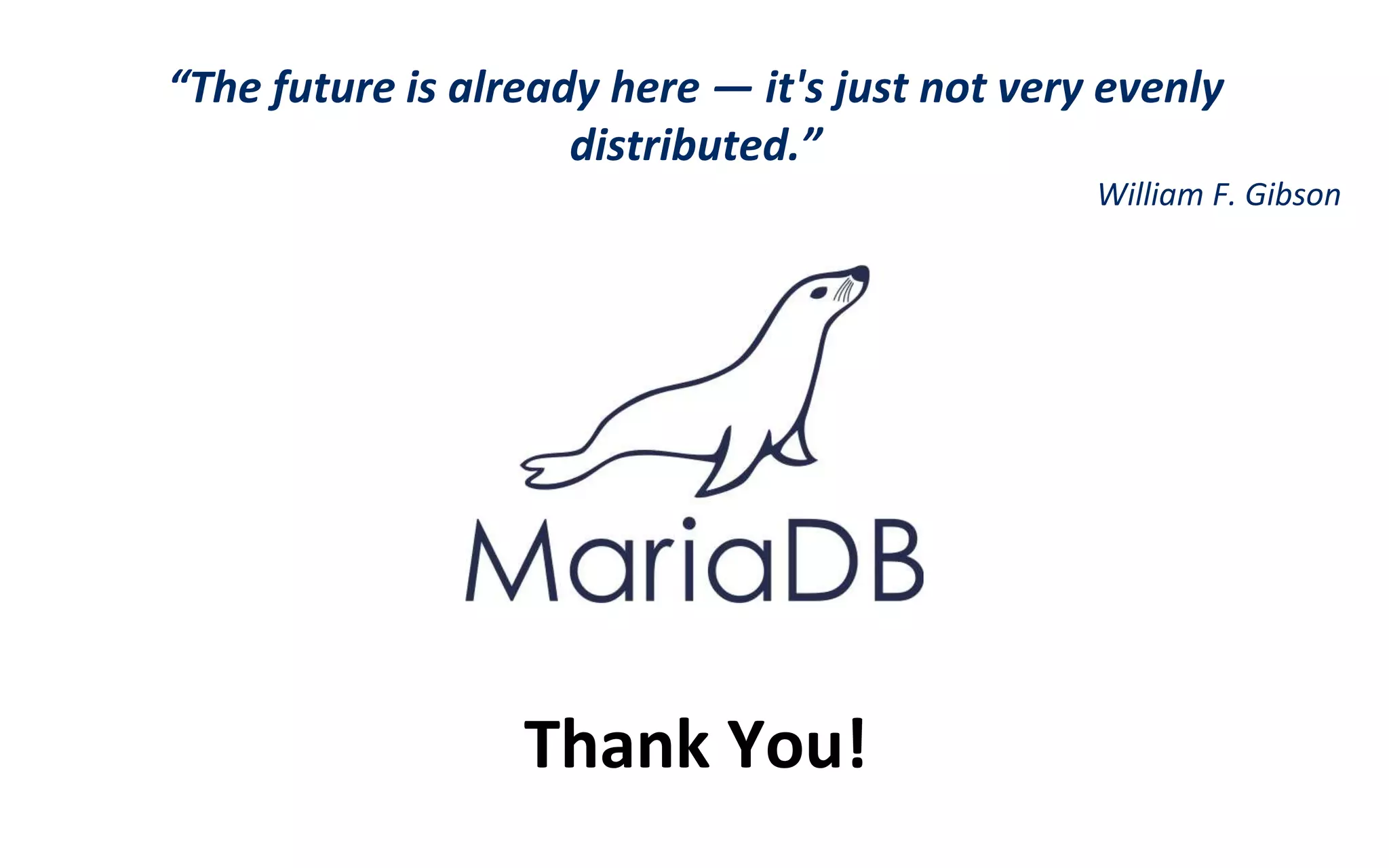 Thank You!
“The future is already here — it's just not very evenly
distributed.”
William F. Gibson
 