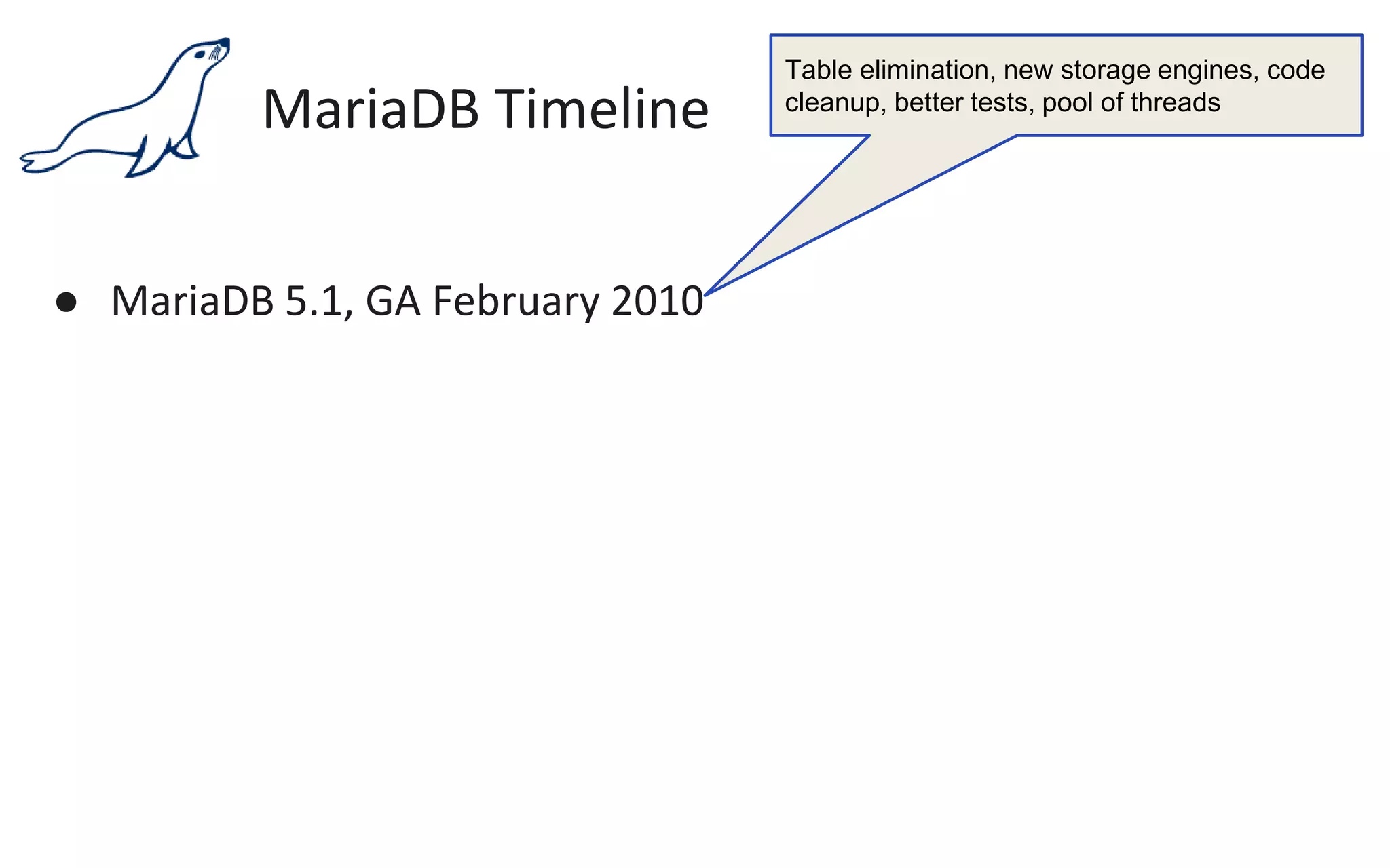 MariaDB Timeline
● MariaDB 5.1, GA February 2010
Table elimination, new storage engines, code
cleanup, better tests, pool of threads
 