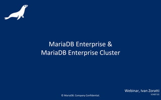 © MariaDB. Company Confidential.
MariaDB Enterprise &
MariaDB Enterprise Cluster
Webinar, Ivan Zoratti
V1407.01
 