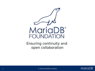 © 2016 MariaDB Foundation1
* *
Ensuring continuity and
open collaboration
 