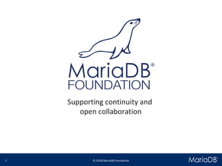 © 2018 MariaDB Foundation1
* *
Supporting continuity and
open collaboration
 