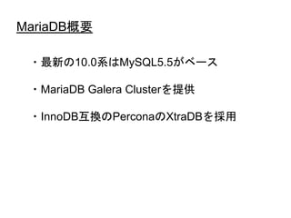 MariaDB概要
・最新の10.0系はMySQL5.5がベース
・MariaDB Galera Clusterを提供
・InnoDB互換のPerconaのXtraDBを採用
 
