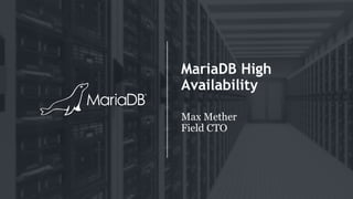 MariaDB High
Availability
Max Mether
Field CTO
 