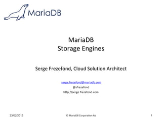 © MariaDB Corporation Ab
MariaDB
Storage Engines
Serge Frezefond, Cloud Solution Architect
serge.frezefond@mariadb.com
@sfrezefond
http://serge.frezefond.com
* *23/02/2015 1
 