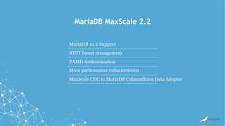 MariaDB MaxScale 2.2
MariaDB 10.2 Support
REST based management
PAMD Authentication
More performance enhancements
MaxScale CDC to MariaDB ColumnStore Data Adapter
 