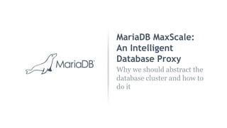 MariaDB MaxScale:
An Intelligent
Database Proxy
Why we should abstract the
database cluster and how to
do it
 
