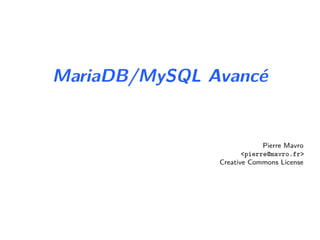 MariaDB/MySQL Avancé
Pierre Mavro
<pierre@mavro.fr>
Creative Commons License
 