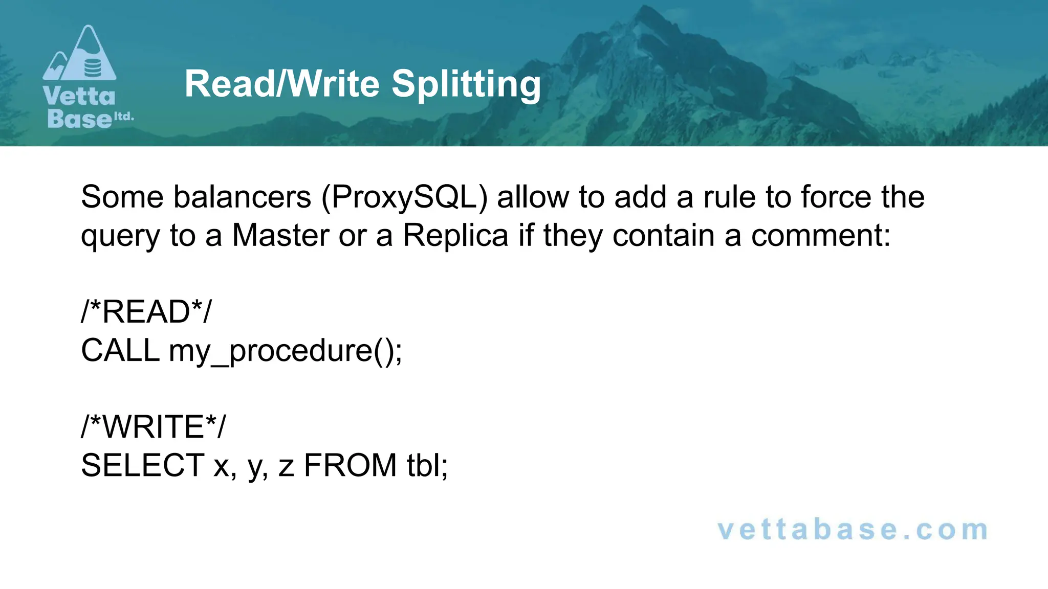 Some balancers (ProxySQL) allow to add a rule to force the query to a Master or a Replica if they contain a comment: /*READ*/ CALL my_procedure(); /*WRITE*/ SELECT x, y, z FROM tbl; Read/Write Splitting 