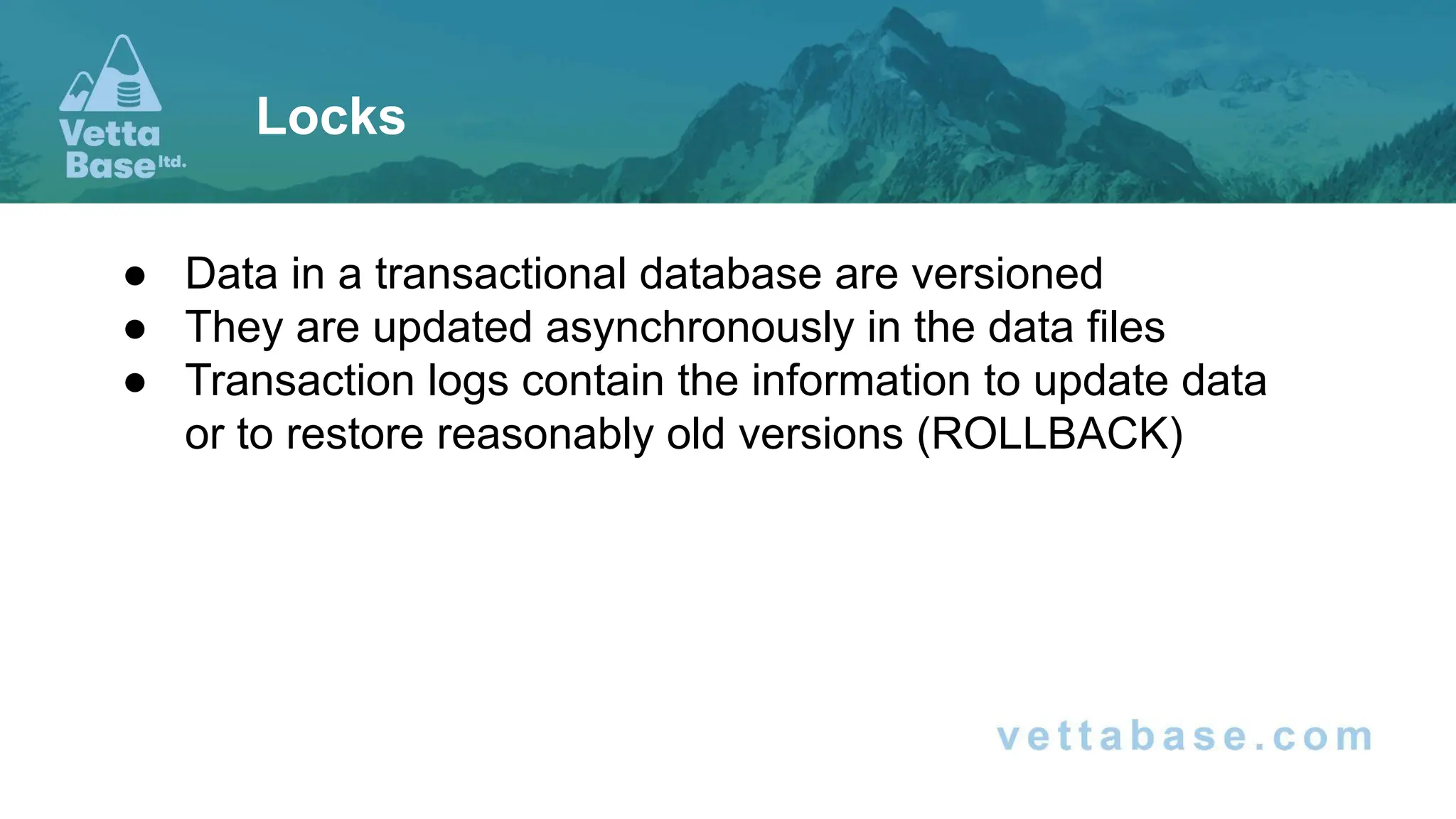 ● Data in a transactional database are versioned ● They are updated asynchronously in the data files ● Transaction logs contain the information to update data or to restore reasonably old versions (ROLLBACK) Locks 