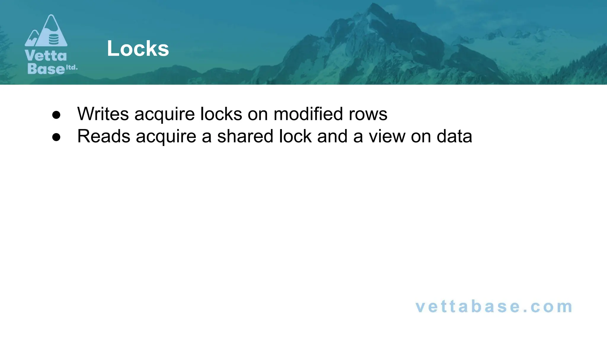 ● Writes acquire locks on modified rows ● Reads acquire a shared lock and a view on data Locks 