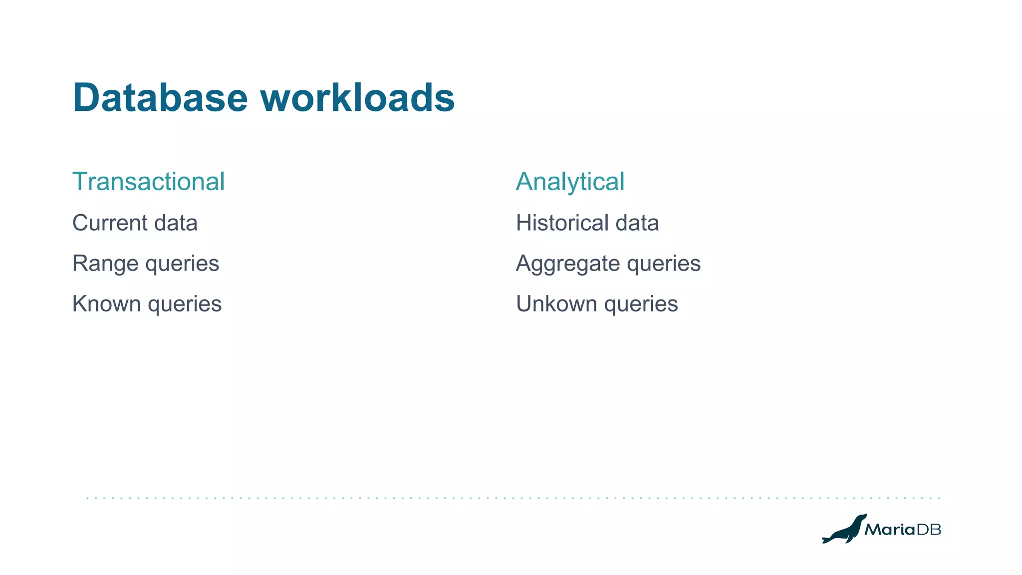 Database workloads Transactional Current data Range queries Known queries Historical data Aggregate queries Unkown queries Analytical 