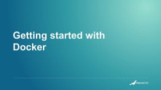 Getting started with
Docker
 