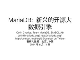 MariaDB: 新 的 源大兴 开
数据引擎
Colin Charles, Team MariaDB, SkySQL Ab
colin@mariadb.org | http://mariadb.org/
http://bytebot.net/blog/ | @bytebot on Twitter
警察大数据 , 北京 , 中国
2014 年 6 月 11 日
 
