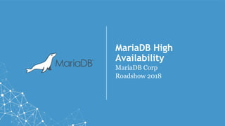 MariaDB High
Availability
MariaDB Corp
Roadshow 2018
 