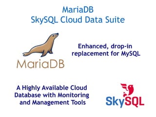 MariaDB
SkySQL Cloud Data Suite
Enhanced, drop-in
replacement for MySQL
A Highly Available Cloud
Database with Monitoring
and Management Tools
 