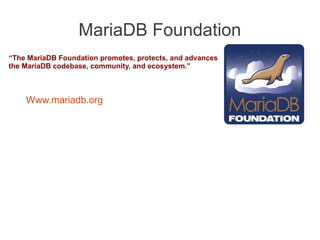 MariaDB Foundation
“The MariaDB Foundation promotes, protects, and advances
the MariaDB codebase, community, and ecosystem.”
Www.mariadb.org
 