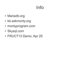 Info
● Mariadb.org
● kb.askmonty.org
● montyprogram.com
● Skysql.com
● FRUCT13 Demo, Apr 25
 