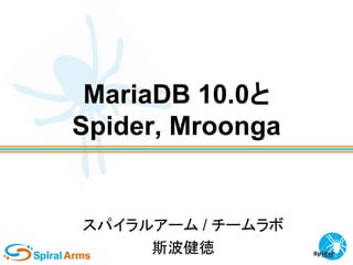 MariaDB 10.0と
Spider, Mroonga

スパイラルアーム / チームラボ
斯波健徳

 